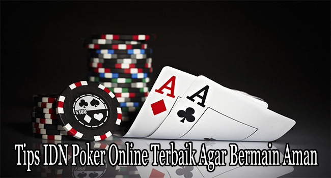 Tips IDN Poker Online Terbaik Agar Bermain Aman Bagi Pemula